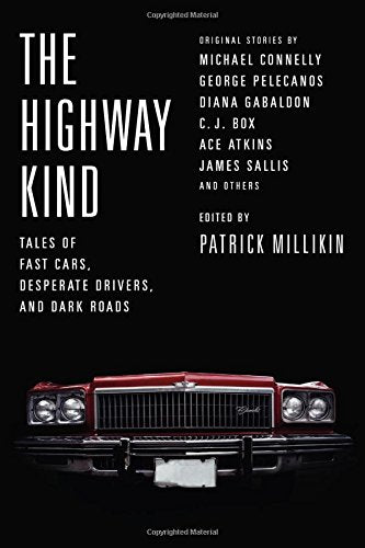 The Highway Kind: Tales Of Fast Cars, Desperate Drivers, And Dark Roads: Original Stories By Michael Connelly, George Pelecanos,