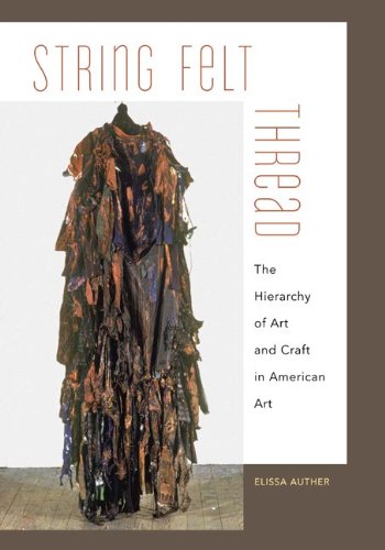 String, Felt, Thread: The Hierarchy Of Art And Craft In American Art,New