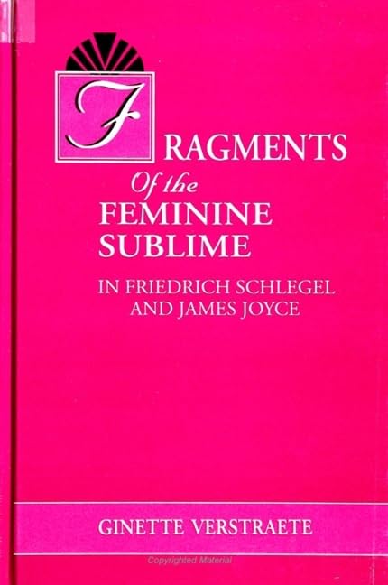 Fragments of the Feminine Sublime in Friedrich Schlegel and James Joyce (SUNY Series on the Sublime),New