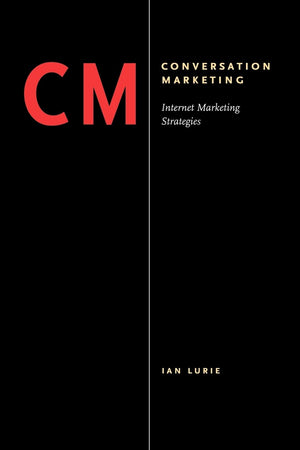 Conversation Marketing: Internet Marketing Strategies,New