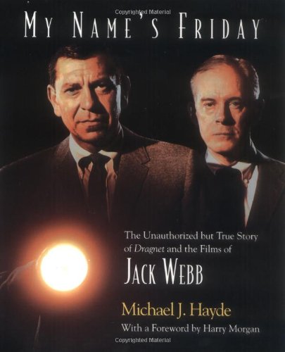 My Name's Friday: The Unauthorized But True Story of Dragnet and the Films of Jack Webb,Used