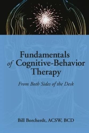 Fundamentals of CognitiveBehavior Therapy: From Both Sides of the Desk (Haworth Social Work Practice),Used