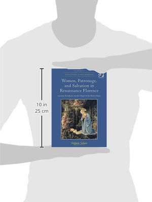 Women, Patronage, and Salvation in Renaissance Florence: Lucrezia Tornabuoni and the Chapel of the Medici Palace (Visual Culture,Used