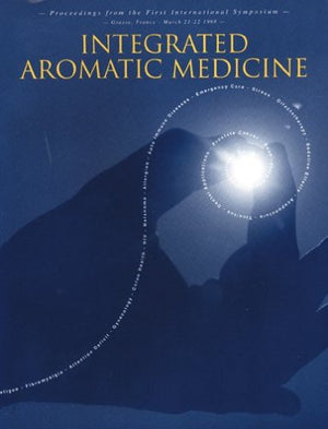 Integrated Aromatic Medicine: Proceedings from the First International Symposium 1998,Used