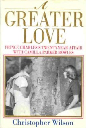 A Greater Love: Prince Charless TwentyYear Affair With Camilla Parker Bowles,Used
