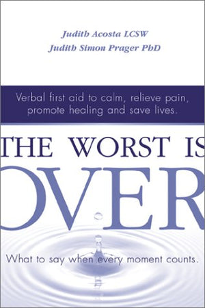 The Worst Is Over: What to Say When Every Moment CountsVerbal First Aid to Calm, Relieve Pain, Promote Healing, and Save Lives,New