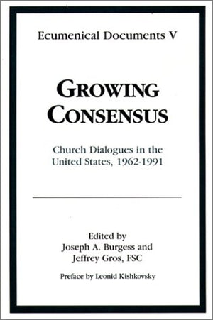 Growing Consensus: Church Dialogues In The United States, 19621991 (Ecumenical Documents, Vol 5),New