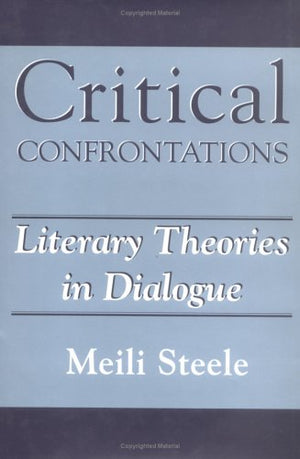 Critical Confrontations: Literary Theories in Dialogue,New