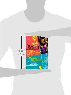 Classpassing: Social Mobility In Film And Popular Culture,New