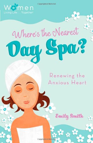 Where'S The Nearest Day Spa?: Renewing The Anxious Heart (Circle Of Friends),Used