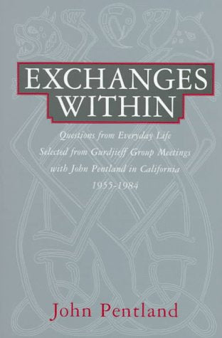Exchanges Within: Questions from Everday Life Selected from Gurdjieff Group Meetings With John Pentland in California 19551984,Used