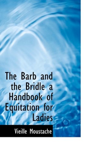 The Barb and the Bridle: A Handbook of Equitation for Ladies,Used