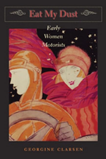 Eat My Dust: Early Women Motorists (The Johns Hopkins University Studies In Historical And Political Science, 126)
