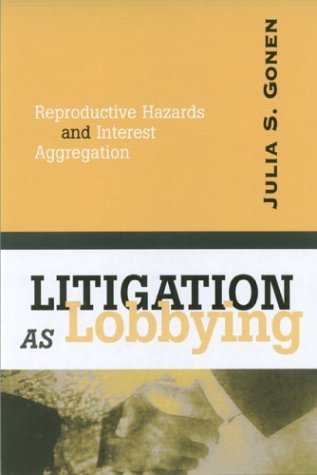 Litigation As Lobbying: Reproductive Hazards & Interest Aggregation,Used