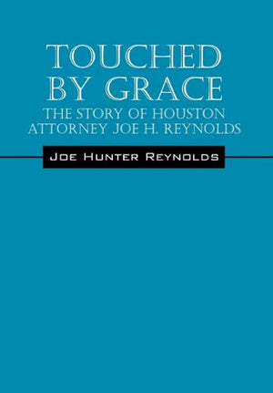 Touched by Grace: The Story of Houston Attorney Joe H. Reynolds,New