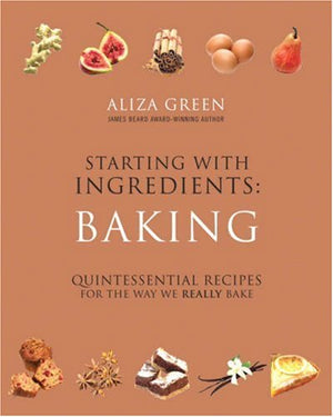 Starting with Ingredients: Baking: Quintessential Recipes for the Way We Really Bake,Used