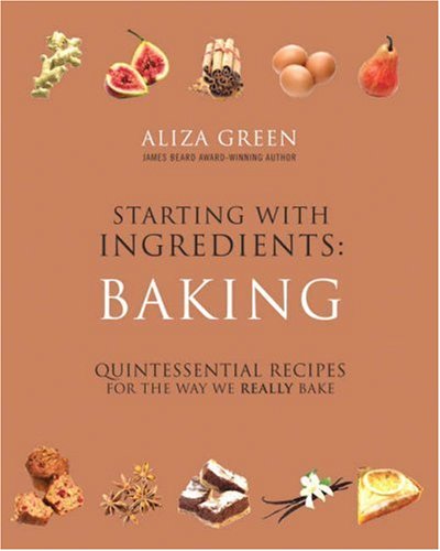 Starting with Ingredients: Baking: Quintessential Recipes for the Way We Really Bake,Used