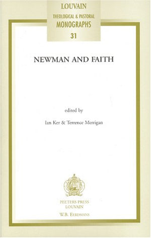 Newman And Faith (Louvain Theological & Pastoral Monographs, 31)