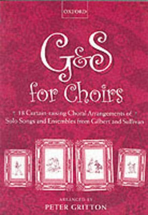 G & S For Choirs: 18 Curtainraising Choral Arrangements Of Solo Songs And Ensembles From Gilbert And Sullivan