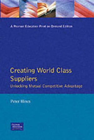 Creating World Class Suppliers: Unlocking Mutual Competitive Advantage (Financial Times Management Series),Used