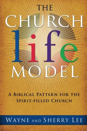 The Church Life Model: A Biblical Pattern For The Spiritfilled Church