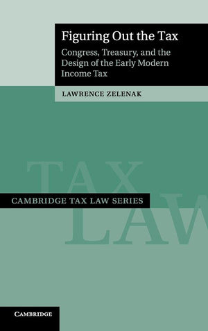 Figuring Out the Tax: Congress, Treasury, and the Design of the Early Modern Income Tax (Cambridge Tax Law Series),Used