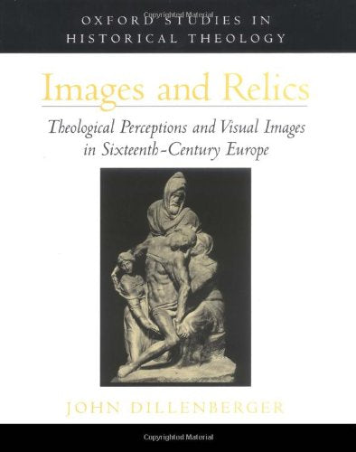 Images and Relics: Theological Perceptions and Visual Images in SixteenthCentury Europe (Oxford Studies in Historical Theology),Used