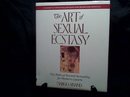 The Art Of Sexual Ecstasy: The Path Of Sacred Sexuality For Western Lovers