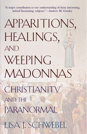 Apparitions, Healings, and Weeping Madonnas: Christianity and the Paranormal,Used