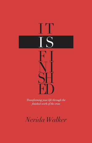 It Is Finished: Transforming Your Life Through The Finished Work Of The Cross