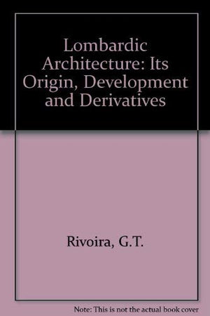 Lombardic Architecture: Its Origin, Development and Derivatives,Used