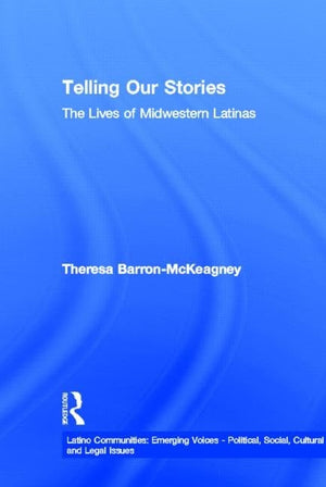 Telling Our Stories: The Lives of Latina Women (Latino Communities: Emerging Voices  Political, Social, Cultural and Legal Issu,New