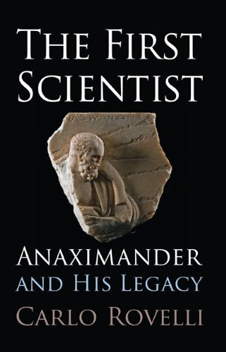 The First Scientist: Anaximander And His Legacy