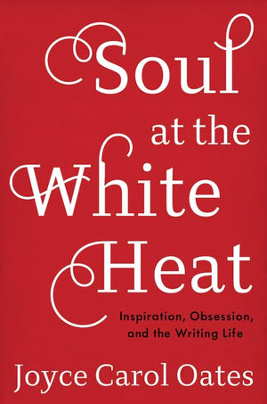 Soul at the White Heat: Inspiration, Obsession, and the Writing Life,Used
