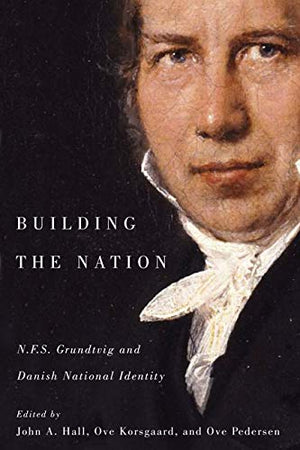 Building The Nation: N.F.S. Grundtvig And Danish National Identity,New