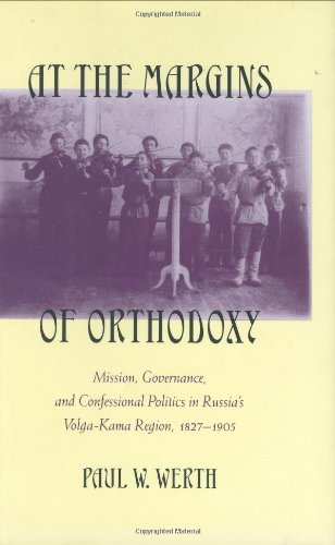 At the Margins of Orthodoxy: Mission, Governance, and Confessional Politics in Russias VolgaKama Region, 18271905