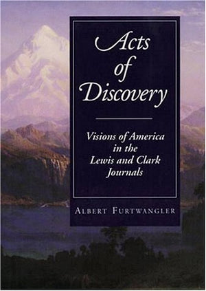 Acts of Discovery: Visions of America in the Lewis and Clark Journals,Used