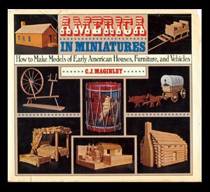America in Miniatures: How to Make Models of Early American Houses, Furniture, and Vehicles,Used