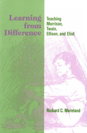 Learning From Difference: Teaching Morrison, Twain, Ellison, And Eliot,Used