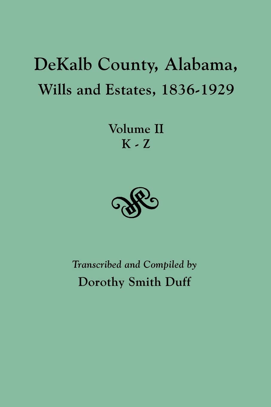 Dekalb County, Alabama, Wills and Estates 18361929. Volume II, KZ,Used