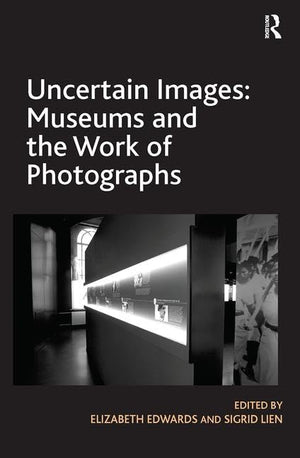 Uncertain Images: Museums And The Work Of Photographs,Used