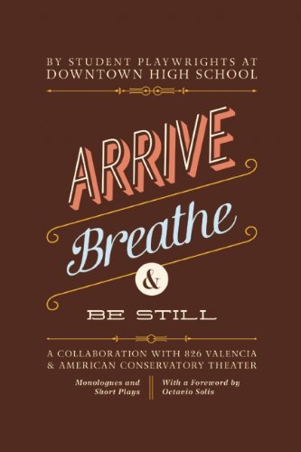 Arrive, Breathe, And Be Still: A Collaboration With 826 Valencia And American Conservatory Theater,Used