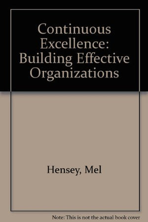 Continuous Excellence: Building Effective Organizations: A Handbook For Managers And Leaders