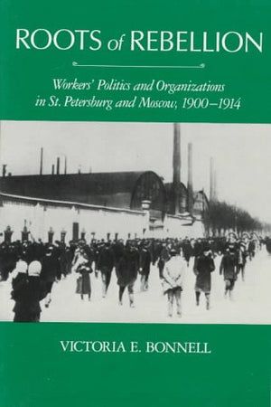 Roots Of Rebellion: Workers Politics And Organizations In St. Petersburg And Moscow, 19001914,Used