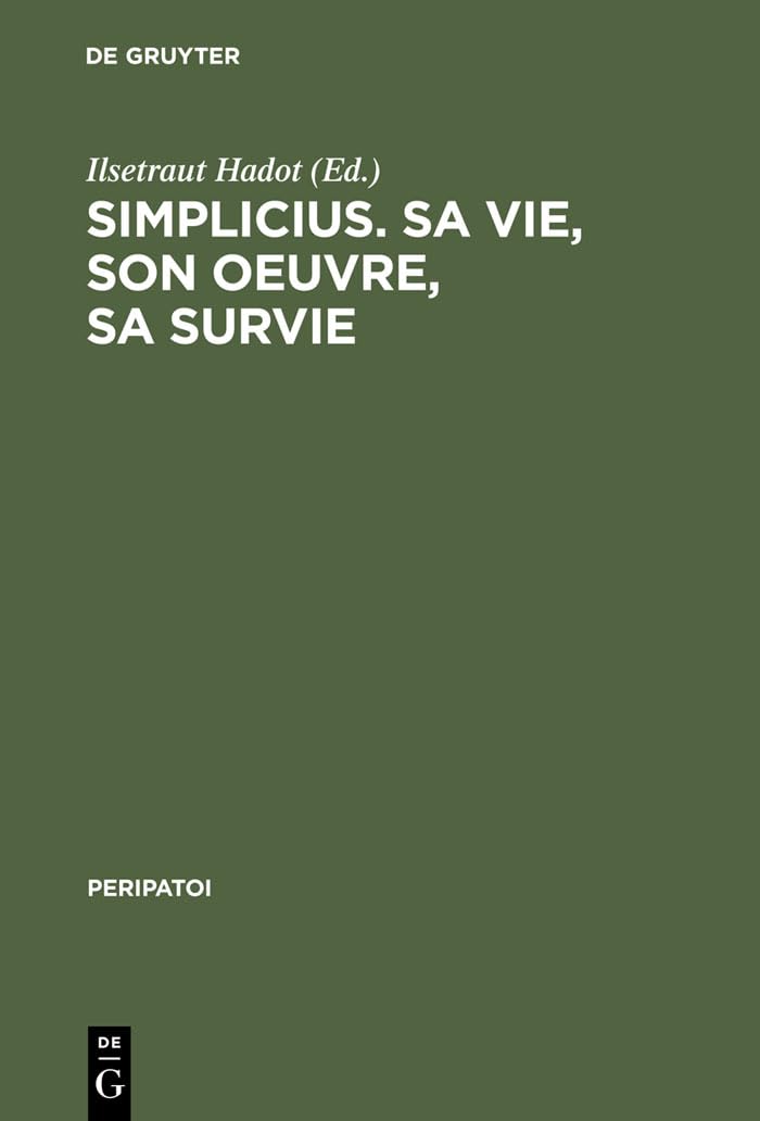 Simplicius, sa vie, son oeuvre, sa survie: Actes du colloque international de Paris (28. Sept.  1er Oct. 1985) (Peripatoi, 15) ,Used