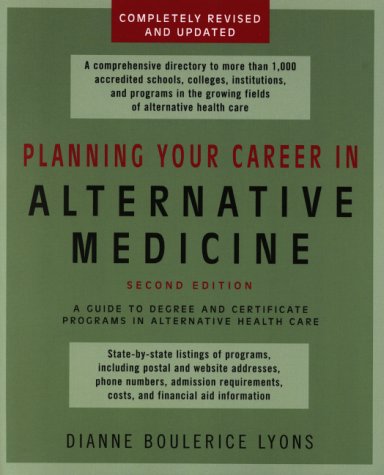 Planning Your Career In Alternative Medicine: A Guide to Degree and Certificate Programs in Alternative Healthcare