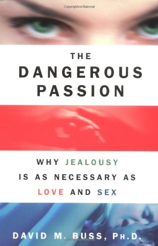 The Dangerous Passion: Why Jealousy Is As Necessary As Love And Sex