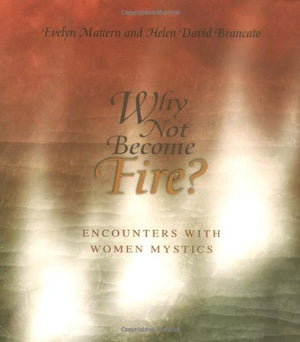Why Not Become Fire? Encounters with Women Mystics,Used
