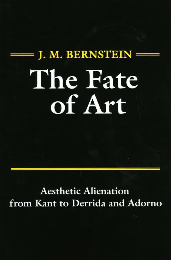 The Fate Of Art: Aesthetic Alienation From Kant To Derrida And Adorno,New