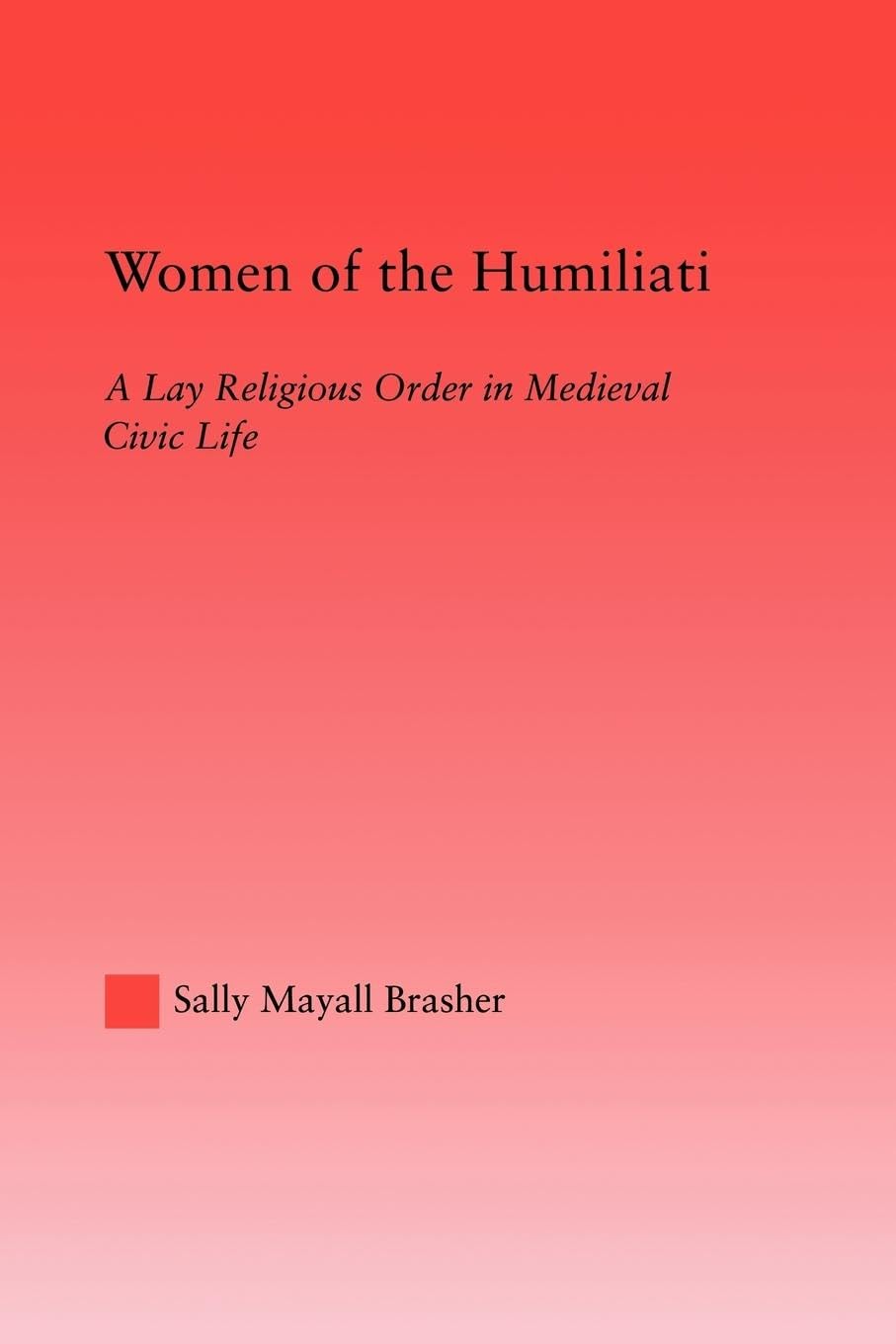 Women Of The Humiliati (Studies In Medieval History And Culture)